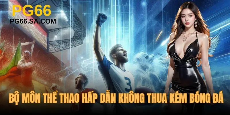 Bộ môn thể thao PG66 hấp dẫn không kém bóng đá